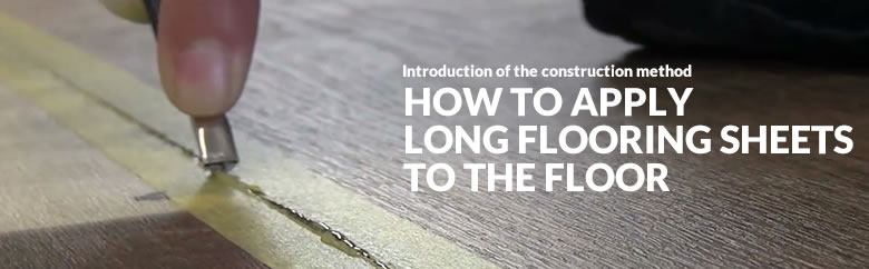 HOW TO APPLY LONG FLOORING SHEETS TO THE FLOOR